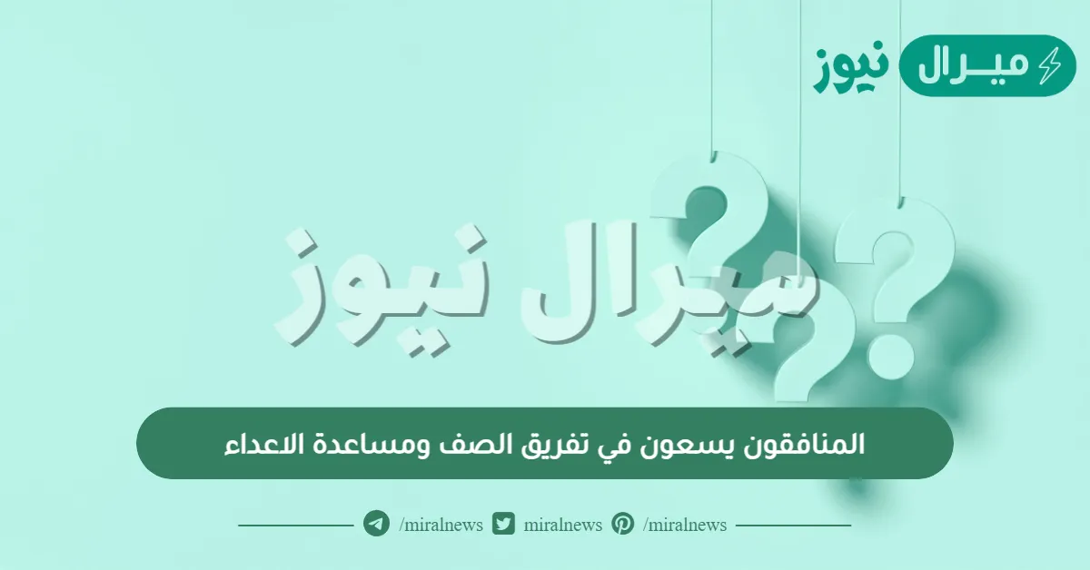 المنافقون يسعون في تفريق الصف ومساعدة الاعداء