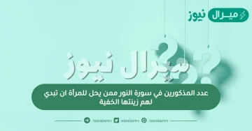 عدد المذكورين في سورة النور ممن يحل للمرأة ان تبدي لهم زينتها الخفية