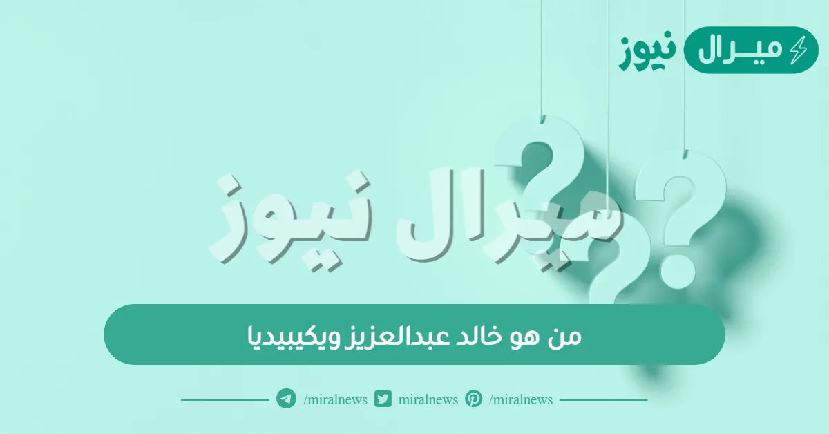 من هو خالد عبدالعزيز ويكيبيديا