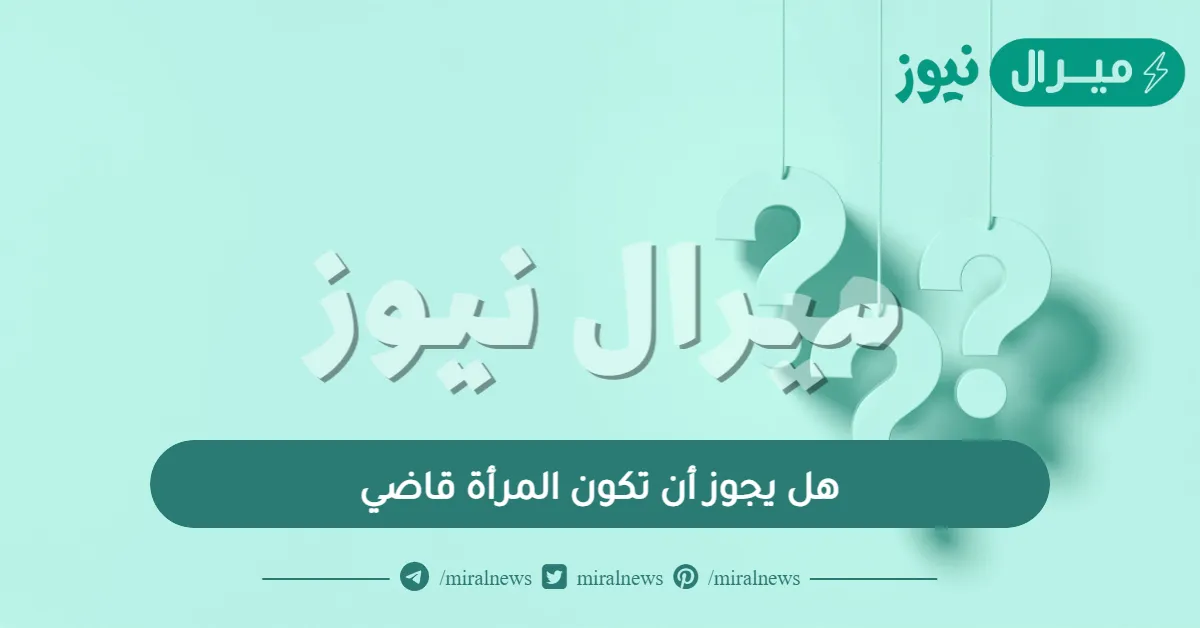 هل يجوز أن تكون المرأة قاضي