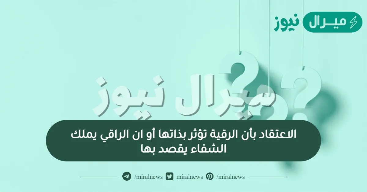 الاعتقاد بأن الرقية تؤثر بذاتها أو ان الراقي يملك الشفاء يقصد بها