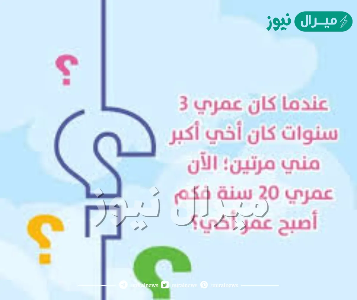 عندما كان عمري 3 سنوات اخي كان اكبر مني مرتين الان انا عمري 20 سنة كم اصبح عمر اخي ؟