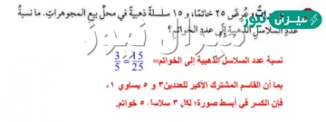 في محل بيع مجوهرات هناك ٢٥ خاتم و ١٥ أسوره اوجدي نسبه عدد الخواتم الى عدد الاساور