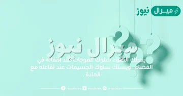 يسلك الضوء سلوك الموجات عند انتقاله في الفضاء , ويسلك سلوك الجسيمات عند تفاعله مع المادة .