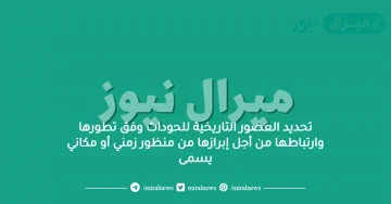 تحديد العصور التاريخية للحوداث وفق تطورها وارتباطها من أجل إبرازها من منظور زمني أو مكاني يسمى