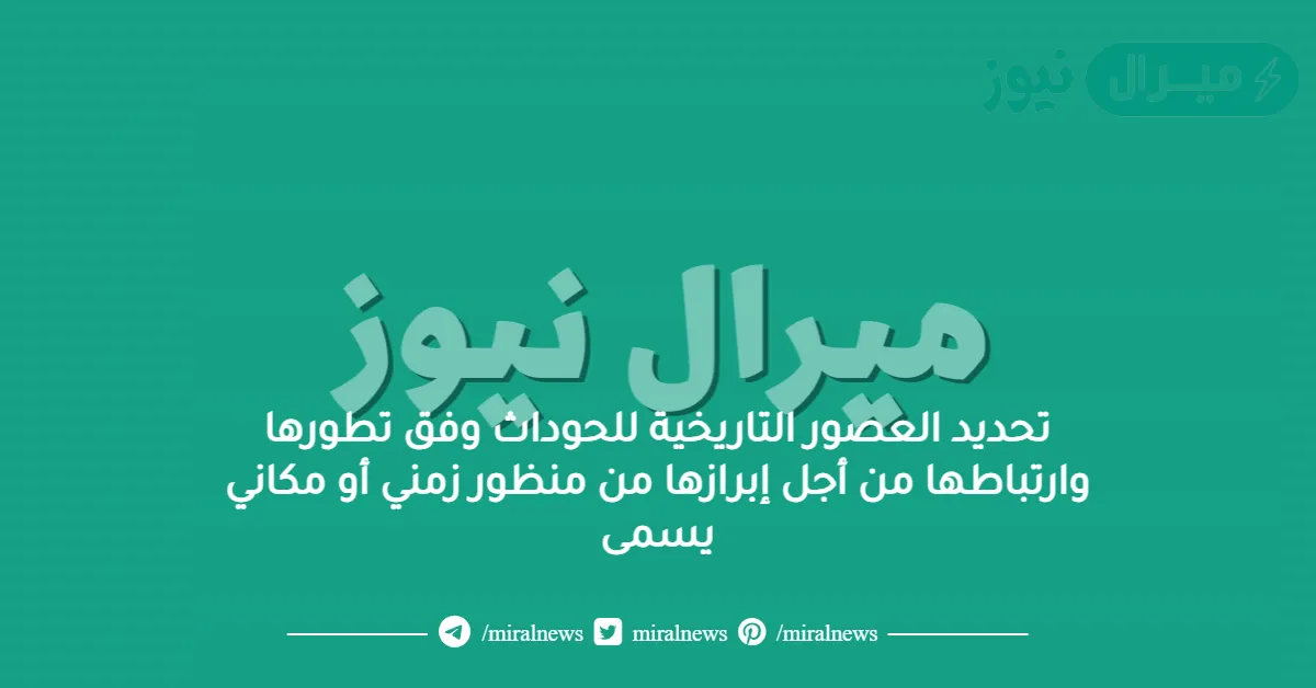 تحديد العصور التاريخية للحوداث وفق تطورها وارتباطها من أجل إبرازها من منظور زمني أو مكاني يسمى
