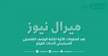 تعد المكونات الآتية لكتابة الوصف التفصيلي التسلسلي لأحداث الفيلم