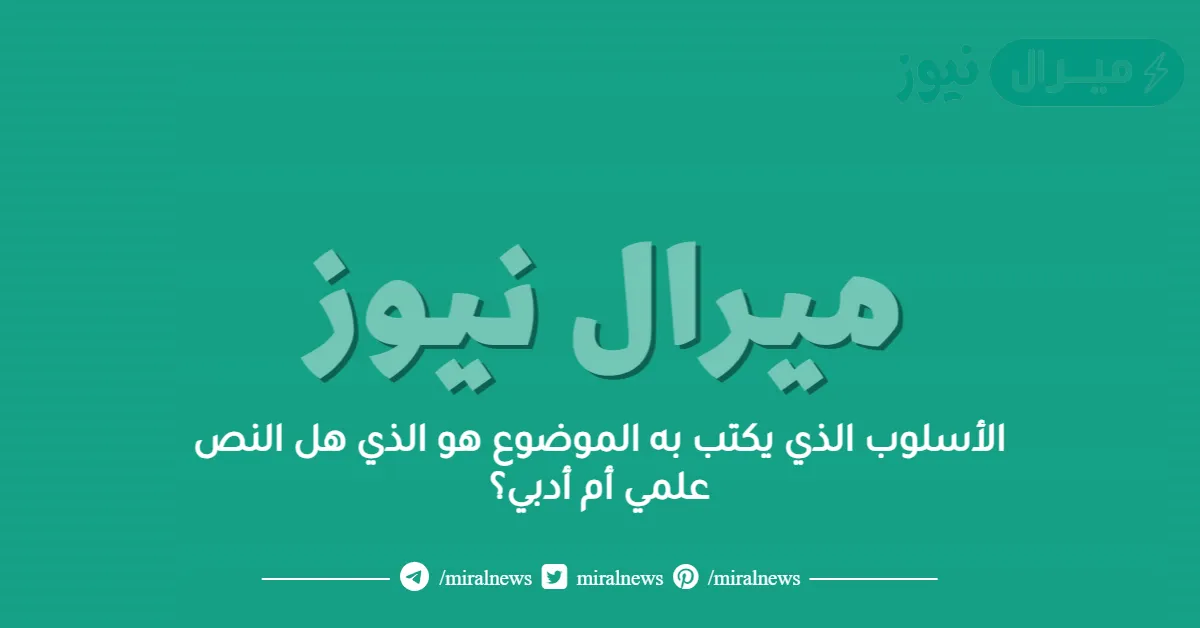 الأسلوب الذي يكتب به الموضوع هو الذي هل النص علمي أم أدبي؟