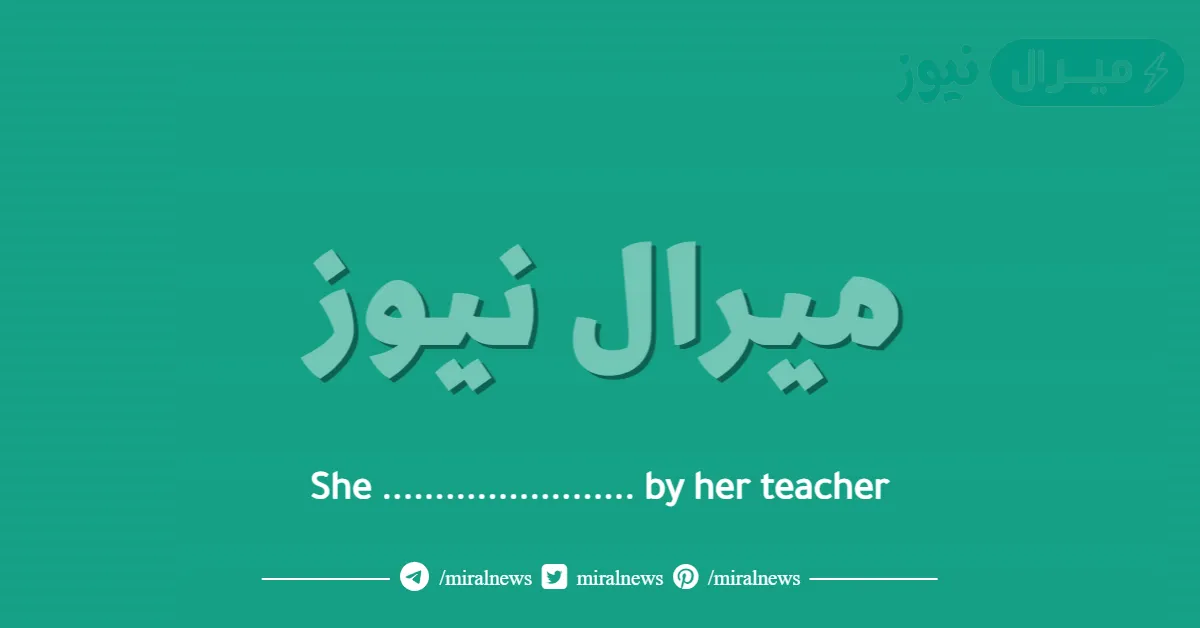 She …………………… by her teacher
