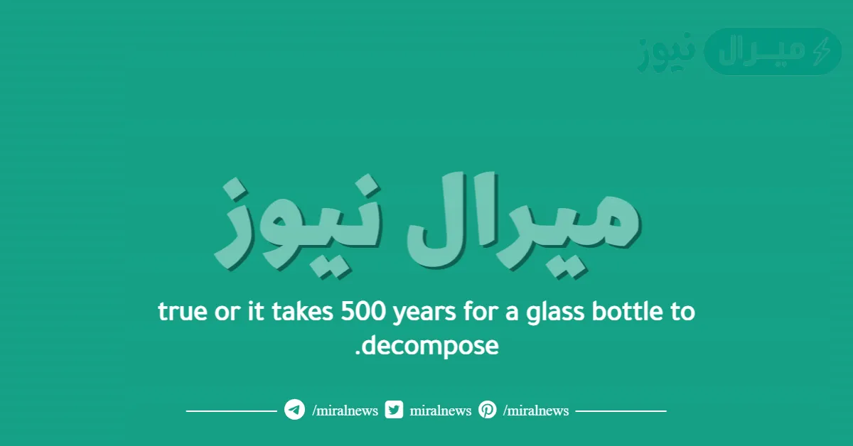 true or it takes 500 years for a glass bottle to decompose.