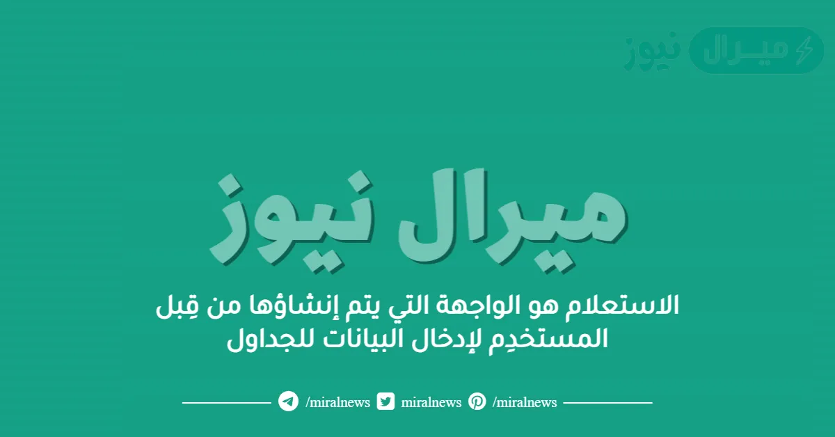 الاستعلام هو الواجهة التي يتم إنشاؤها من قِبل المستخدِم لإدخال البيانات للجداول