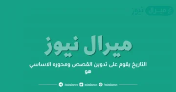 التاريخ يقوم على تدوين القصص ومحوره الاساسي هو