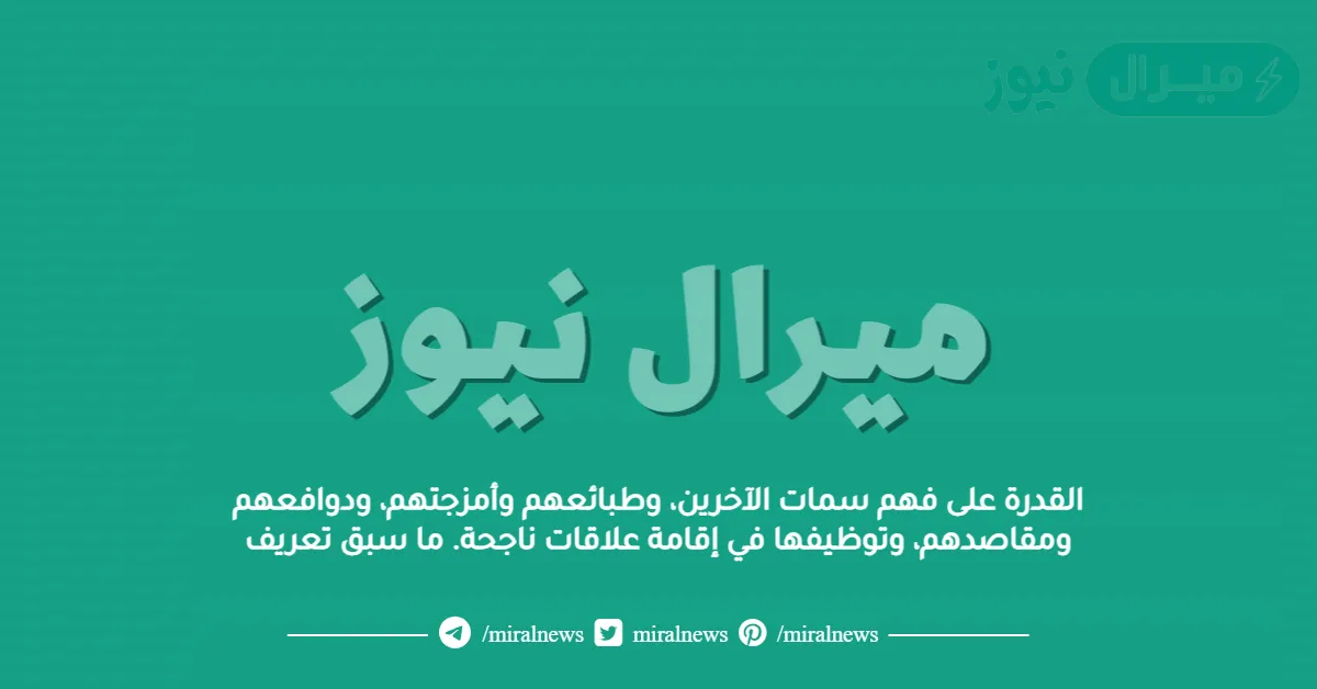 القدرة على فهم سمات الآخرين، وطبائعهم وأمزجتهم، ودوافعهم ومقاصدهم، وتوظيفها في إقامة علاقات ناجحة. ما سبق تعريف