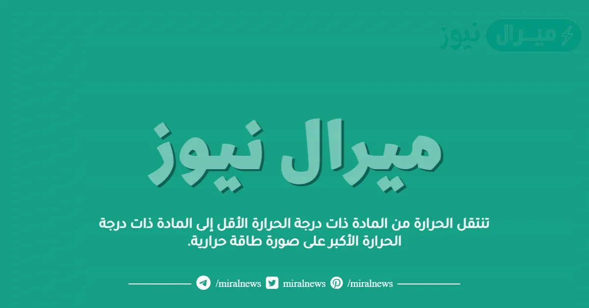 تنتقل الحرارة من المادة ذات درجة الحرارة الأقل إلى المادة ذات درجة الحرارة الأكبر على صورة طاقة حرارية.