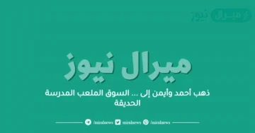 ذهب أحمد وأيمن إلى … السوق الملعب المدرسة الحديقة
