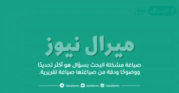 صياغة مشكلة البحث بسؤال هو أكثر تحديدًا ووضوحًا ودقة من صياغتها صياغة تقريرية.