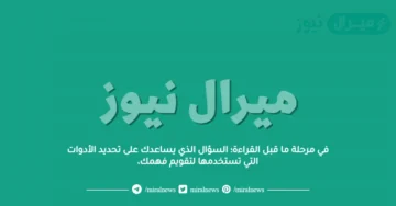 في مرحلة ما قبل القراءة؛ السؤال الذي يساعدك على تحديد الأدوات التي تستخدمها لتقويم فهمك،