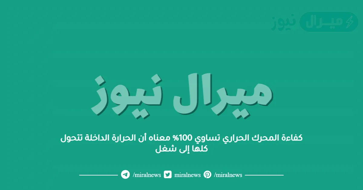 كفاءة المحرك الحراري تساوي 100% معناه أن الحرارة الداخلة تتحول كلها إلى شغل