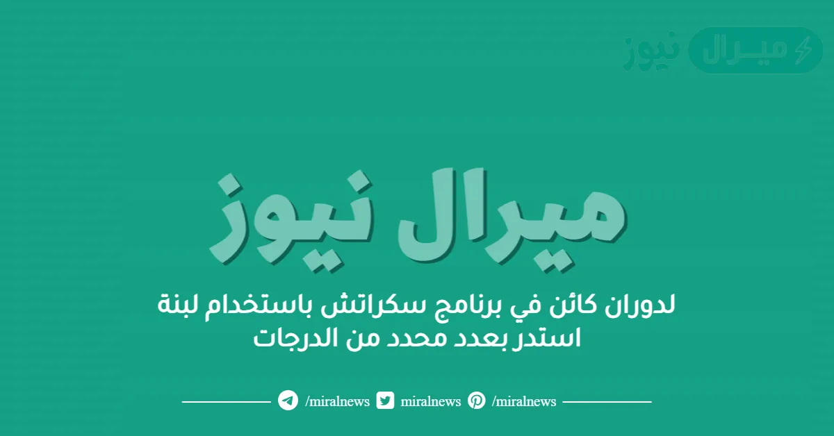 لدوران كائن في برنامج سكراتش باستخدام لبنة استدر بعدد محدد من الدرجات