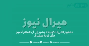 مفهوم القرية الكونية لا يشير إلى أن العالم أصبح مثل قرية صغيرة.