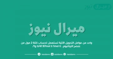 واحد من عوامل التحويل الآتية تستعمل لحساب كتلة 2 مول من عنصر التيتانيوم.. 1g ti/47.87mol ti 1mol ti/
