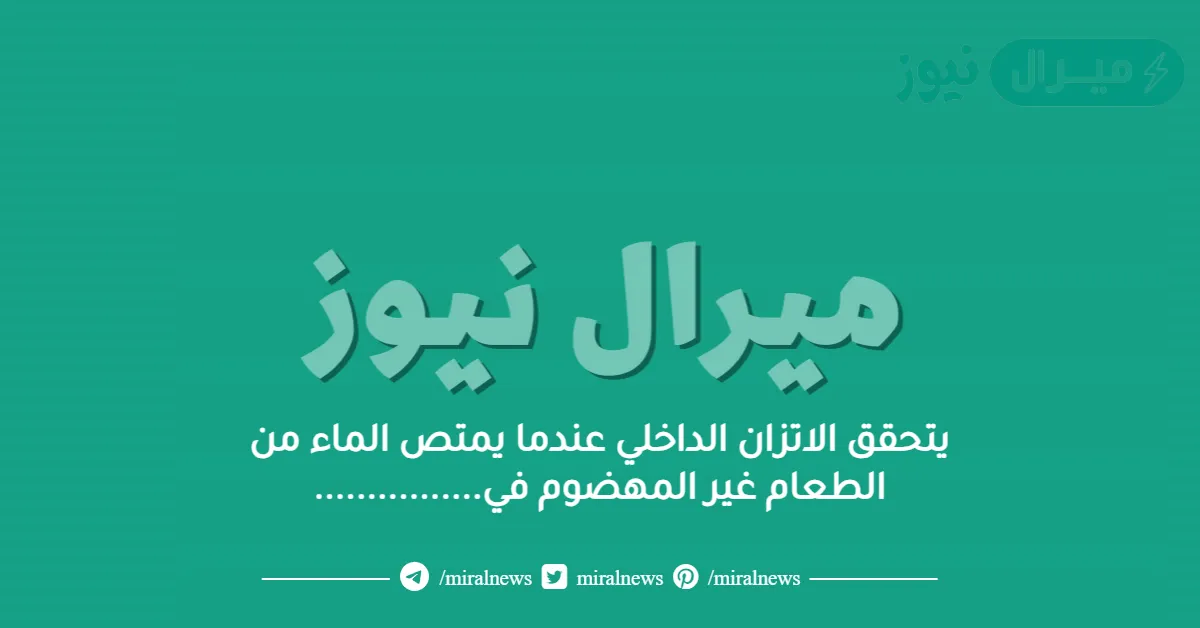يتحقق الاتزان الداخلي عندما يمتص الماء من الطعام غير المهضوم في…………….