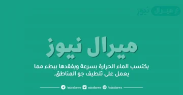 يكتسب الماء الحرارة بسرعة ويفقدها ببطء مما يعمل على تلطيف جو المناطق.