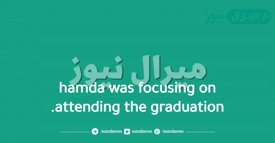 hamda was focusing on attending the graduation.