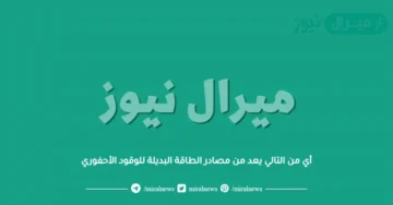 أي من التالي يعد من مصادر الطاقة البديلة للوقود الأحفوري