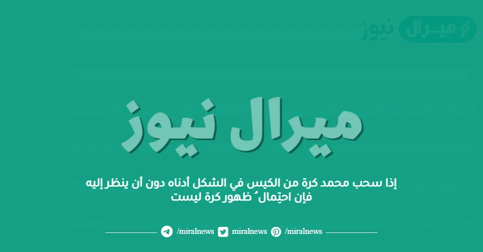 إذا سحب محمد كرة من الكيس في الشكل أدناه دون أن ينظر إليه فإن احتِمال ُ ظهور كرة ليست