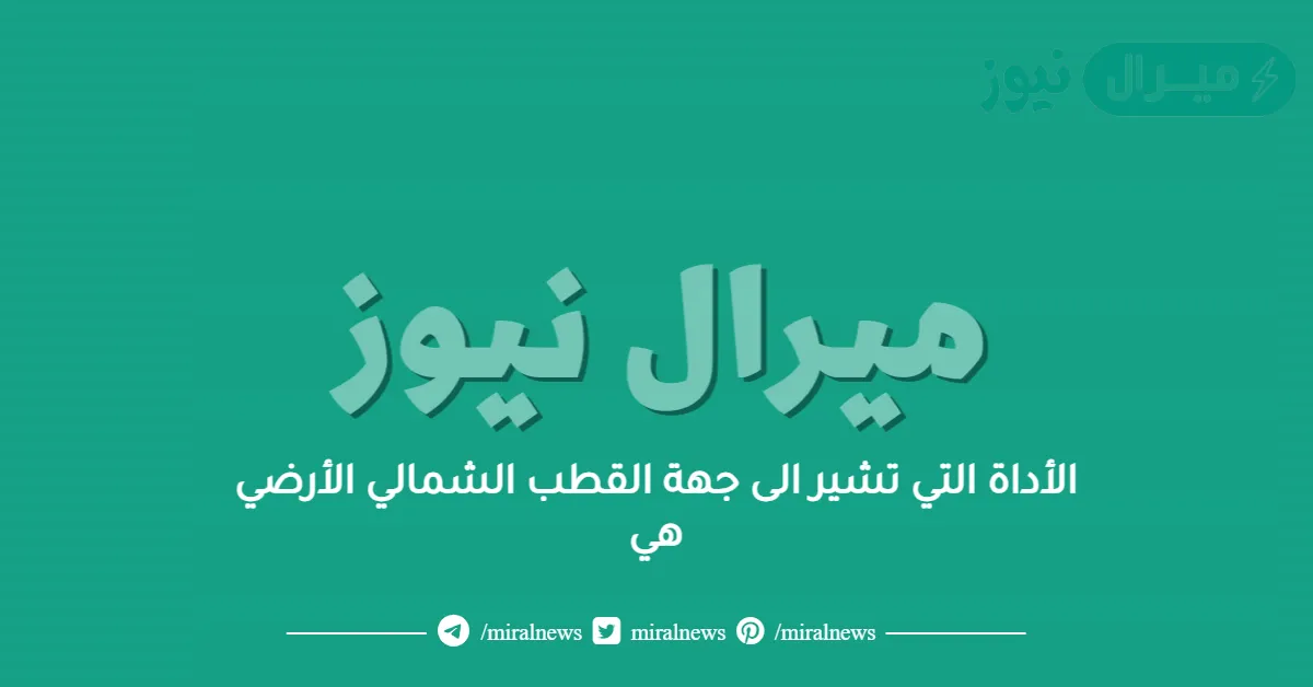 الأداة التي تشير الى جهة القطب الشمالي الأرضي هي