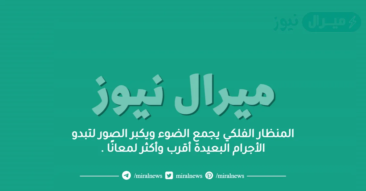 المنظار الفلكي يجمع الضوء ويكبر الصور لتبدو الأجرام البعيدة أقرب وأكثر لمعانًا .