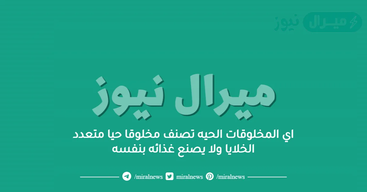 اي المخلوقات الحيه تصنف مخلوقا حيا متعدد الخلايا ولا يصنع غذائه بنفسه