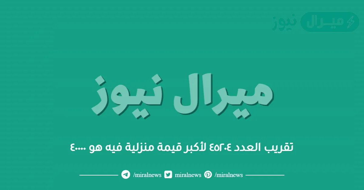 تقريب العدد ٤٥٢٠٤ لأكبر قيمة منزلية فيه هو ٤٠٠٠٠