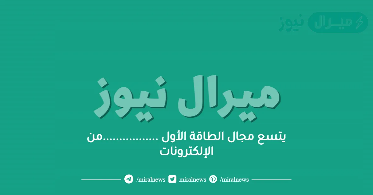 يتسع مجال الطاقة الأول ……………..من الإلكترونات