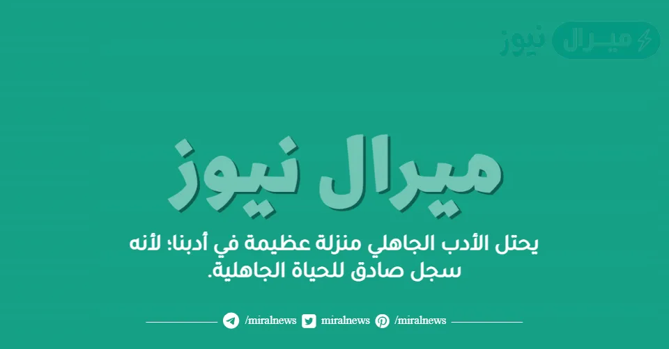 يحتل الأدب الجاهلي منزلة عظيمة في أدبنا؛ لأنه سجل صادق للحياة الجاهلية.