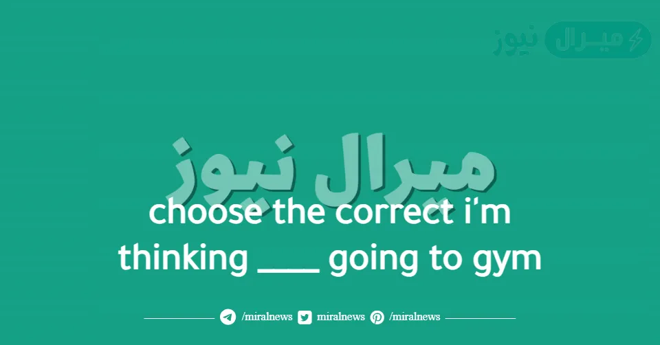 choose the correct i’m thinking ____ going to gym