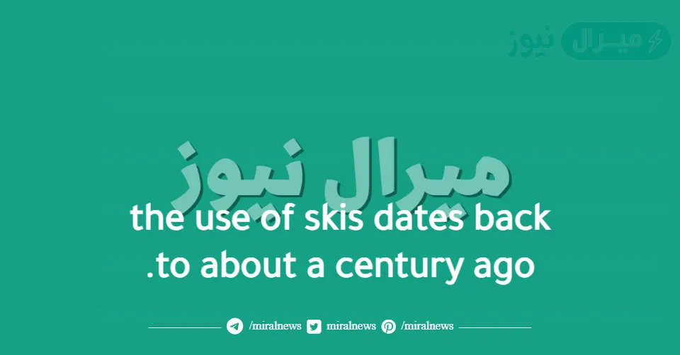 the use of skis dates back to about a century ago.