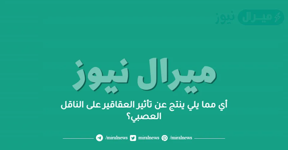 أي مما يلي ينتج عن تأثير العقاقير على الناقل العصبي؟