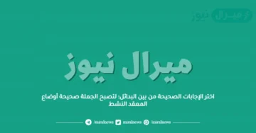 اختر الإجابات الصحيحة من بين البدائل؛ لتصبح الجملة صحيحة أوضاع المعقد النشط