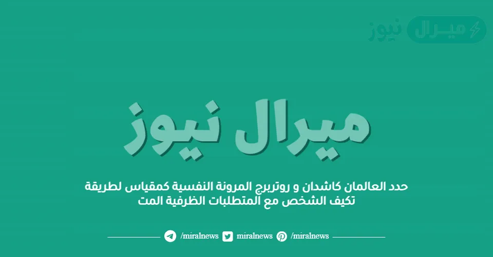 حدد العالمان كاشدان و روتربرج المرونة النفسية كمقياس لطريقة تكيف الشخص مع المتطلبات الظرفية المت