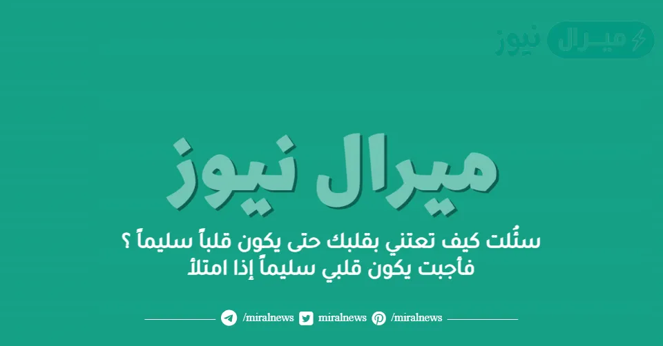 سئُلت كيف تعتني بقلبك حتى يكون قلباً سليماً ؟ فأجبت يكون قلبي سليماً إذا امتلأ