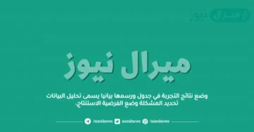 وضع نتائج التجربة في جدول ورسمها بيانيا يسمى تحليل البيانات تحديد المشكلة وضع الفرضية الاستنتاج،