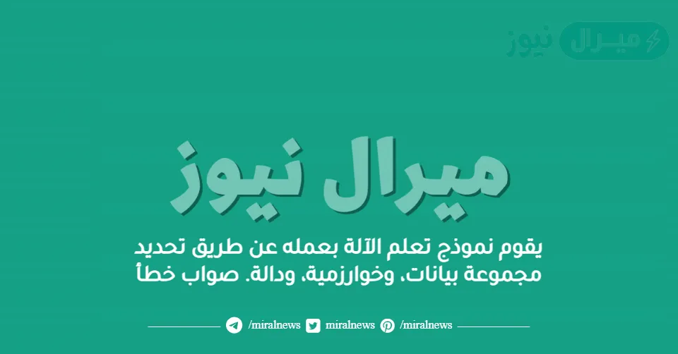 يقوم نموذج تعلم الآلة بعمله عن طريق تحديد مجموعة بيانات، وخوارزمية، ودالة. صواب خطأ