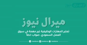 تعتبر المهارات الوظيفية غير مهمة في سوق العمل السعودي. صواب خطأ
