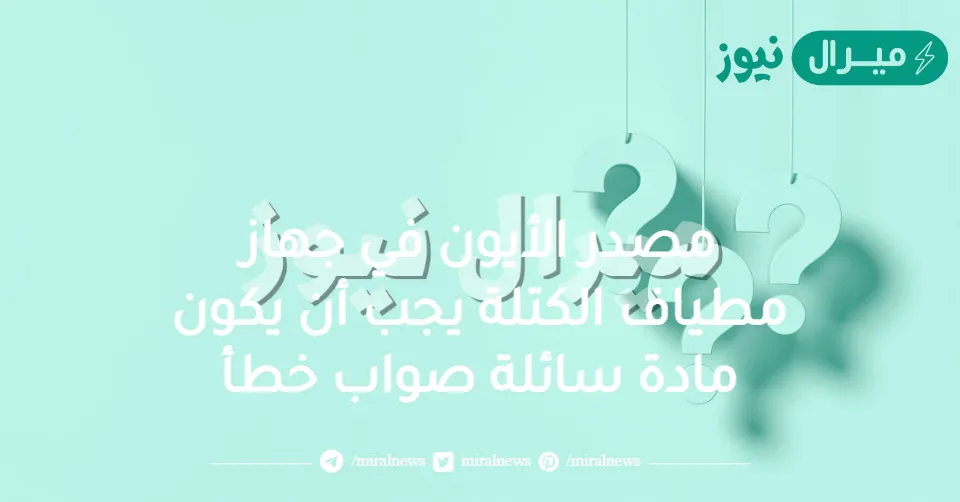 مصدر الأيون في جهاز مطياف الكتلة يجب أن يكون مادة سائلة صواب خطأ
