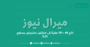 ناتج 48 ÷ 191 مقربًا إلى منزلتين عشريتين يساوي 0,25