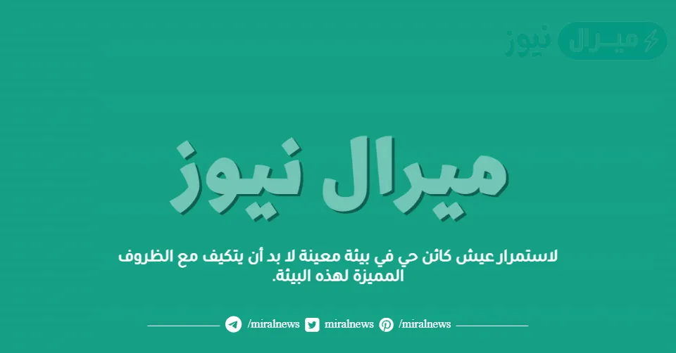 لاستمرار عيش كائن حي في بيئة معينة لا بد أن يتكيف مع الظروف المميزة لهذه البيئة.