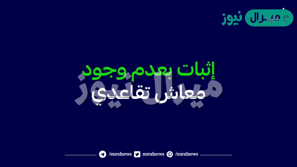 إثبات عدم وجود معاش تقاعدي والتقديم على شهادة بيان مدد وأجور مشترك