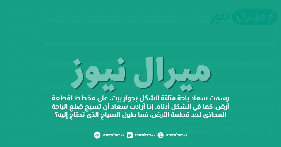 رسمت سعاد باحة مثلثة الشكل بجوار بيت، على مخطط لقطعة أرض، كما في الشكل أدناه. إذا أرادت سعاد أن تسيج ضلع الباحة المحاذي لحد قطعة الأرض، فما طول السياج الذي تحتاج إليه؟